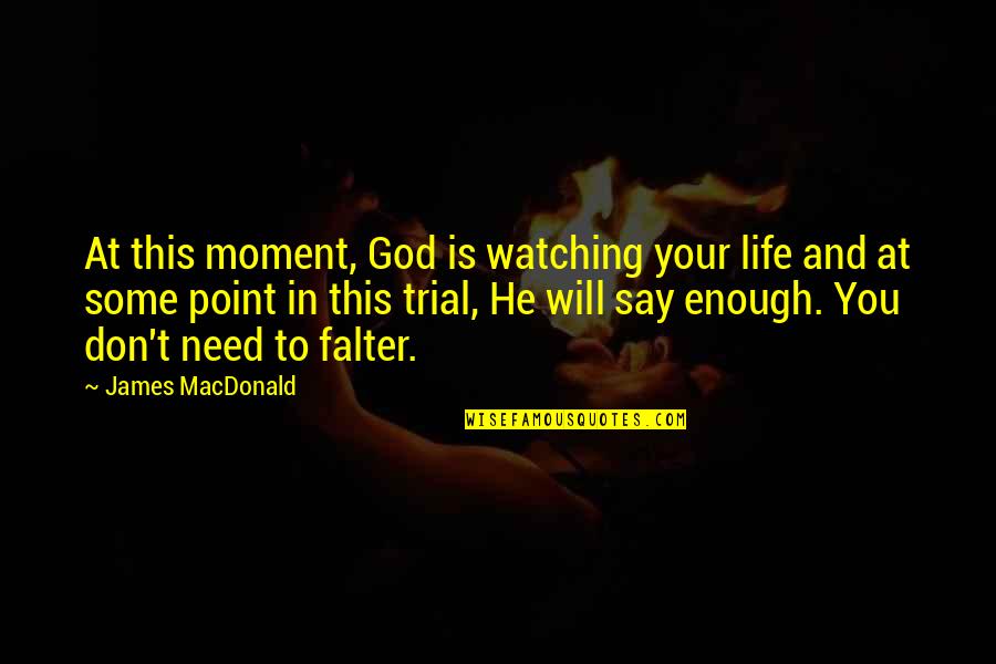 Feeling Tormented Quotes By James MacDonald: At this moment, God is watching your life