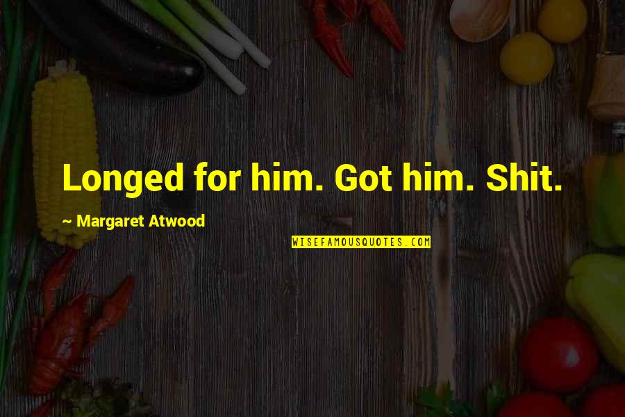 Feeling Torn Quotes By Margaret Atwood: Longed for him. Got him. Shit. Feeling Torn Quotes By Margaret Atwood: Longed for him. Got him. Shit.