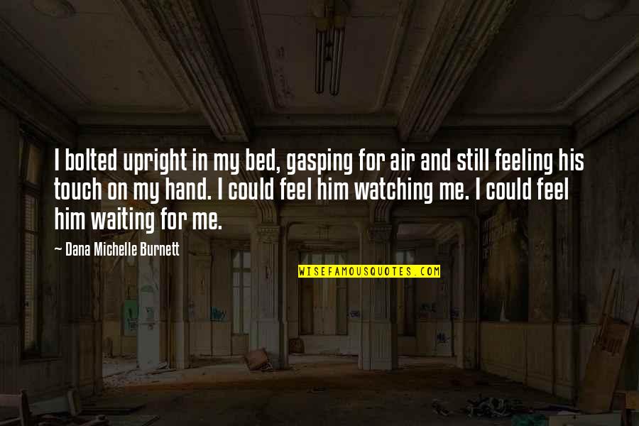Feeling Touch Quotes By Dana Michelle Burnett: I bolted upright in my bed, gasping for