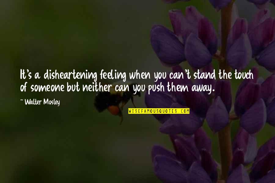 Feeling Touch Quotes By Walter Mosley: It's a disheartening feeling when you can't stand