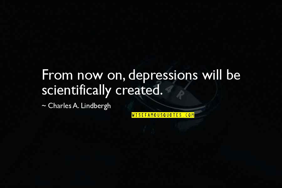 Feeling Tranquil Quotes By Charles A. Lindbergh: From now on, depressions will be scientifically created.