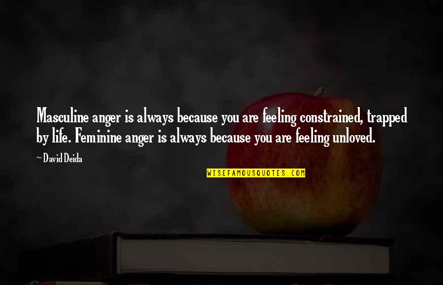 Feeling Trapped In Life Quotes By David Deida: Masculine anger is always because you are feeling Feeling Trapped In Life Quotes By David Deida: Masculine anger is always because you are feeling