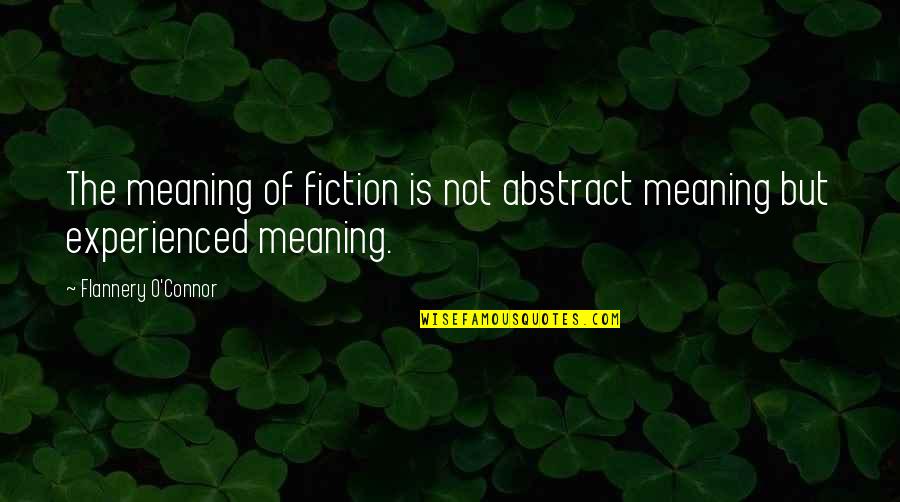 Feeling Tricked Quotes By Flannery O'Connor: The meaning of fiction is not abstract meaning