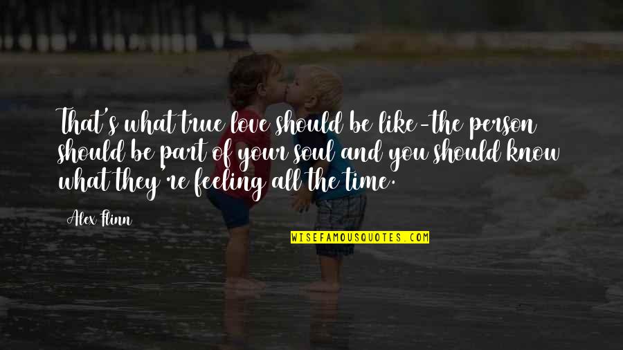 Feeling True Love Quotes By Alex Flinn: That's what true love should be like-the person