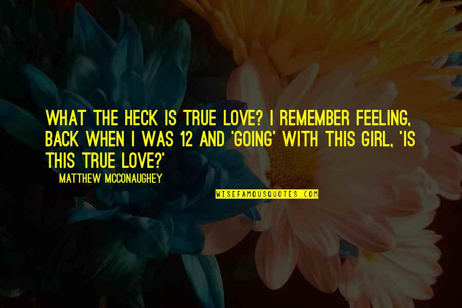 Feeling True Love Quotes By Matthew McConaughey: What the heck is true love? I remember