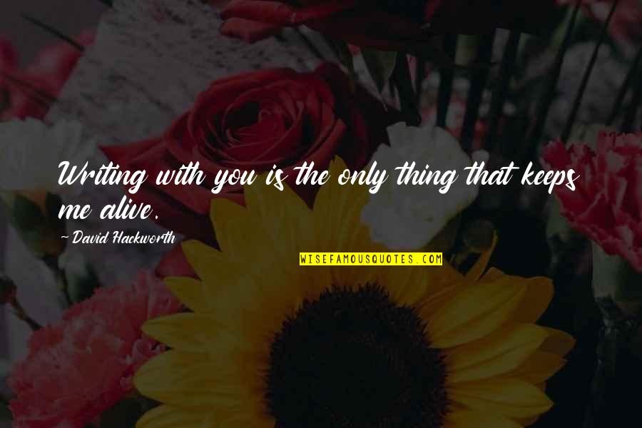 Feeling Ugh Quotes By David Hackworth: Writing with you is the only thing that Feeling Ugh Quotes By David Hackworth: Writing with you is the only thing that
