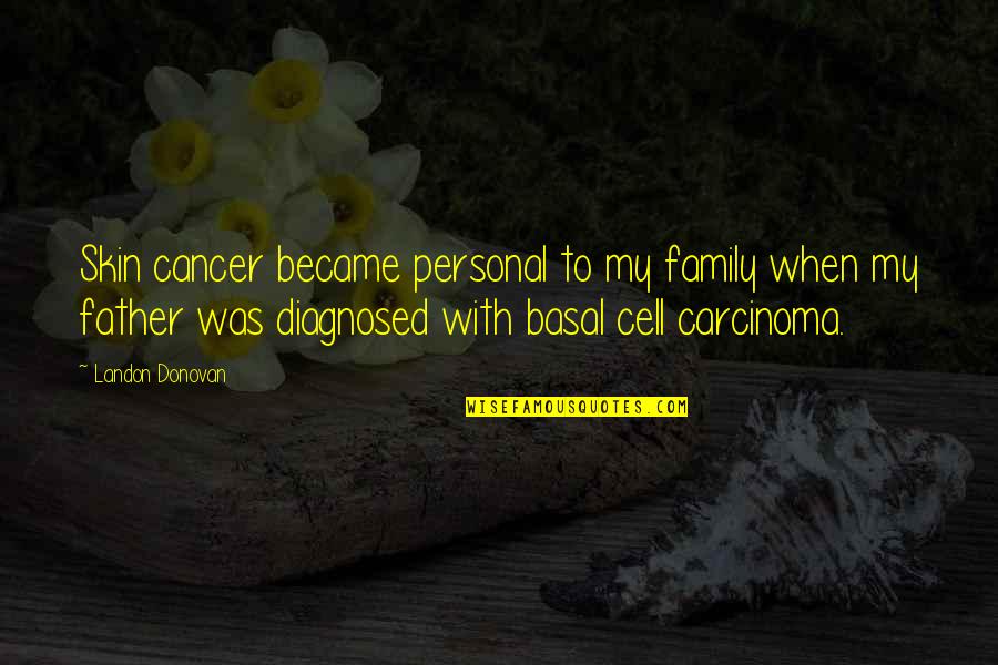 Feeling Unappreciated Quotes By Landon Donovan: Skin cancer became personal to my family when Feeling Unappreciated Quotes By Landon Donovan: Skin cancer became personal to my family when