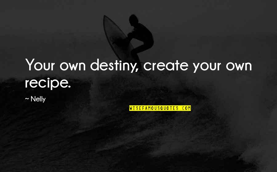 Feeling Unattached Quotes By Nelly: Your own destiny, create your own recipe.