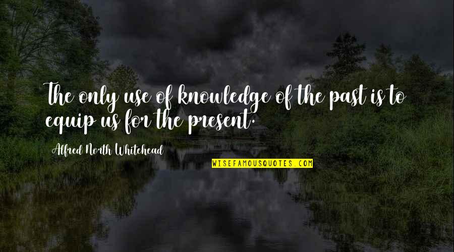 Feeling Unattractive Quotes By Alfred North Whitehead: The only use of knowledge of the past