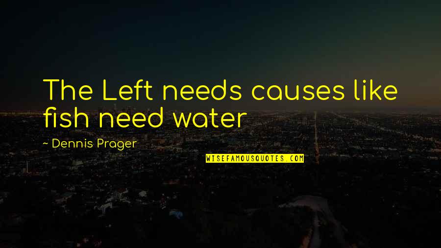 Feeling Unattractive Quotes By Dennis Prager: The Left needs causes like fish need water