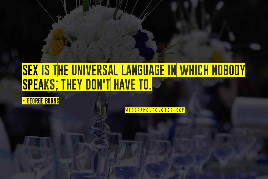 Feeling Underestimated Quotes By George Burns: Sex is the Universal Language in which nobody