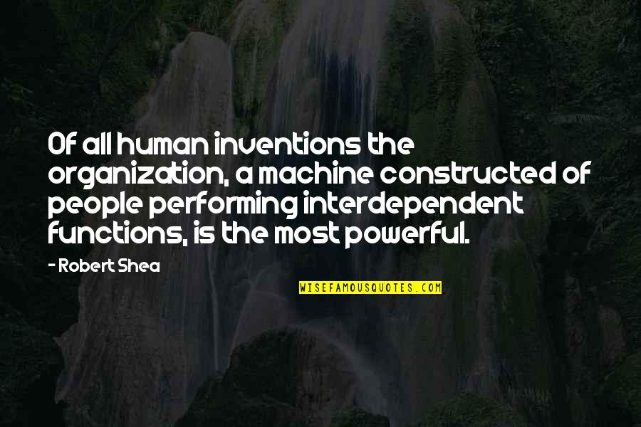 Feeling Undermined Quotes By Robert Shea: Of all human inventions the organization, a machine