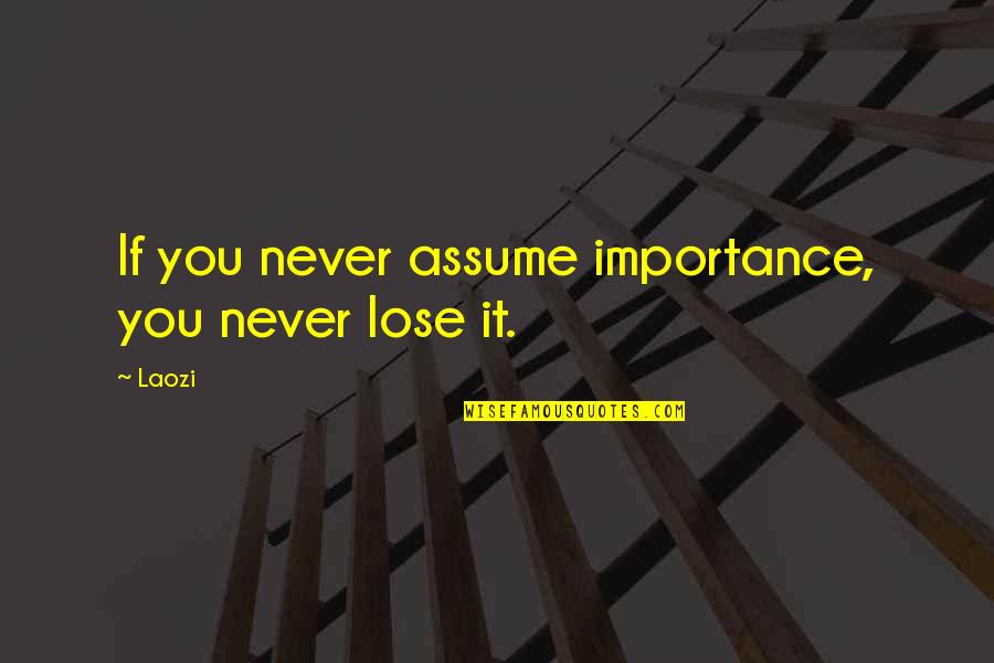 Feeling Undervalued Quotes By Laozi: If you never assume importance, you never lose Feeling Undervalued Quotes By Laozi: If you never assume importance, you never lose
