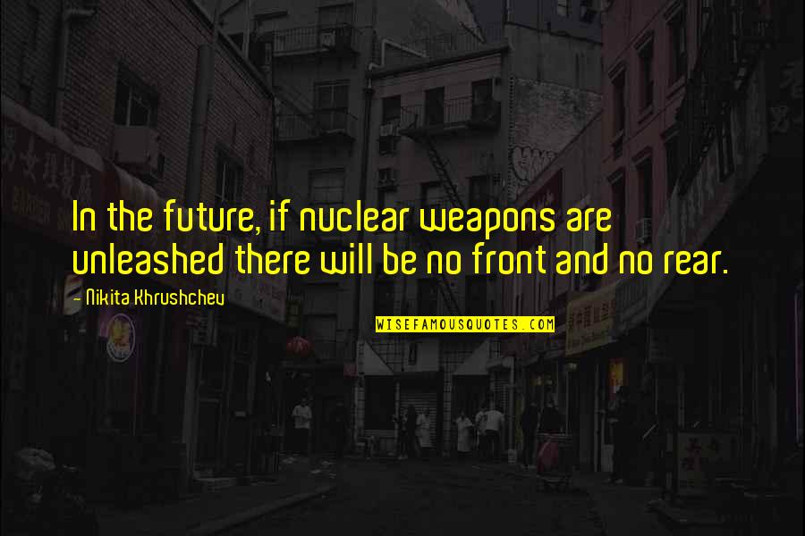 Feeling Undervalued Quotes By Nikita Khrushchev: In the future, if nuclear weapons are unleashed