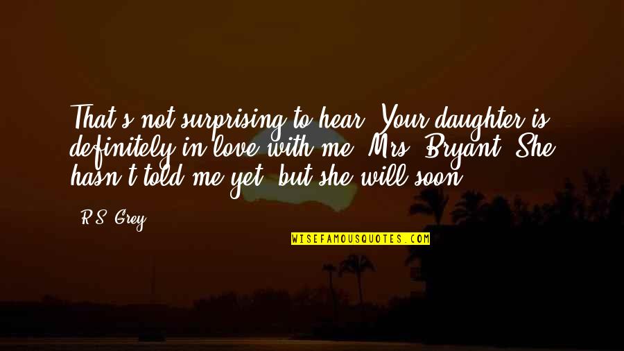 Feeling Undervalued Quotes By R.S. Grey: That's not surprising to hear. Your daughter is Feeling Undervalued Quotes By R.S. Grey: That's not surprising to hear. Your daughter is