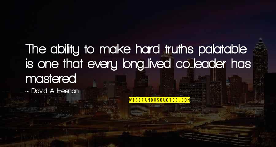 Feeling Unfairly Treated Quotes By David A. Heenan: The ability to make hard truths palatable is