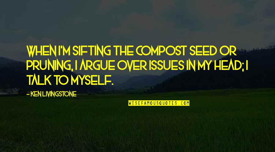 Feeling Unfulfilled Quotes By Ken Livingstone: When I'm sifting the compost seed or pruning, Feeling Unfulfilled Quotes By Ken Livingstone: When I'm sifting the compost seed or pruning,