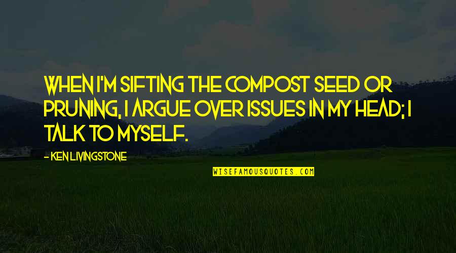 Feeling Unfulfilled Quotes By Ken Livingstone: When I'm sifting the compost seed or pruning,