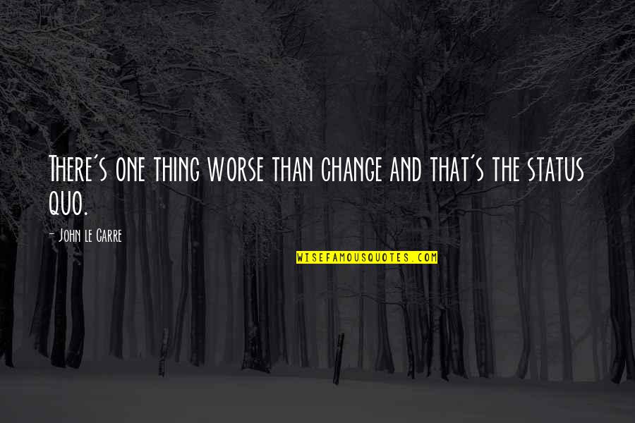 Feeling Unimportant Quotes By John Le Carre: There's one thing worse than change and that's