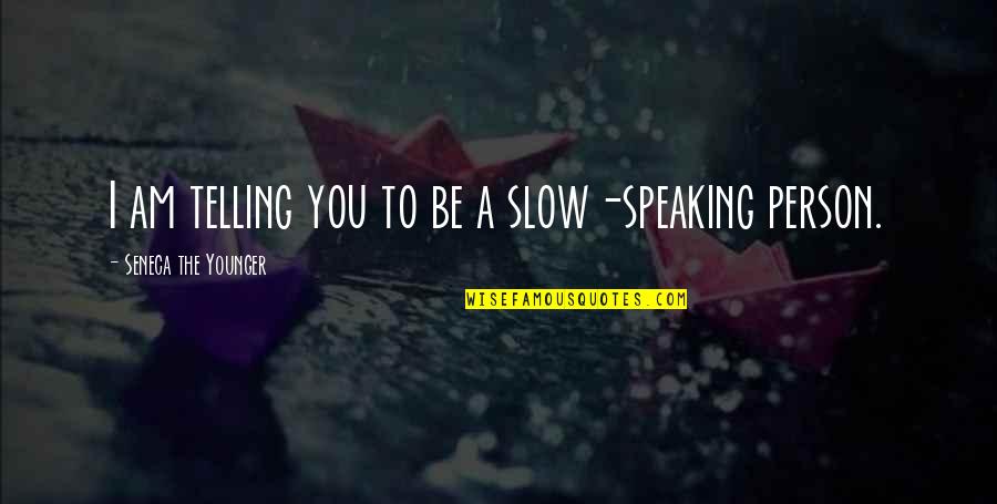 Feeling Unlovable Quotes By Seneca The Younger: I am telling you to be a slow-speaking