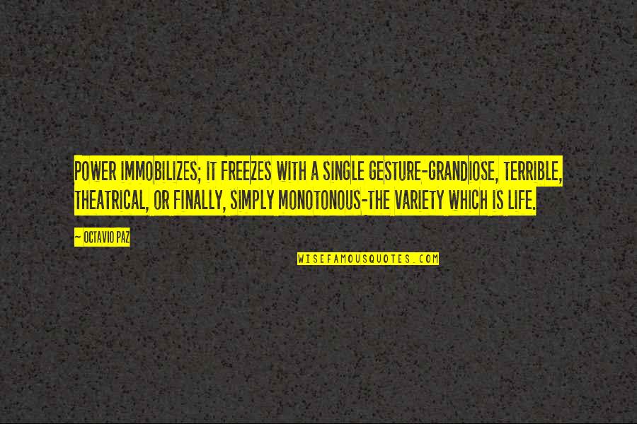 Feeling Unloved And Unappreciated Quotes By Octavio Paz: Power immobilizes; it freezes with a single gesture-grandiose,