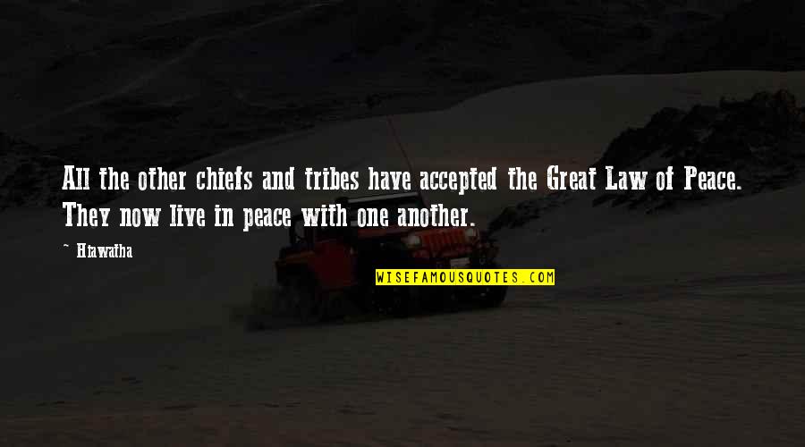 Feeling Unloved By Boyfriend Quotes By Hiawatha: All the other chiefs and tribes have accepted