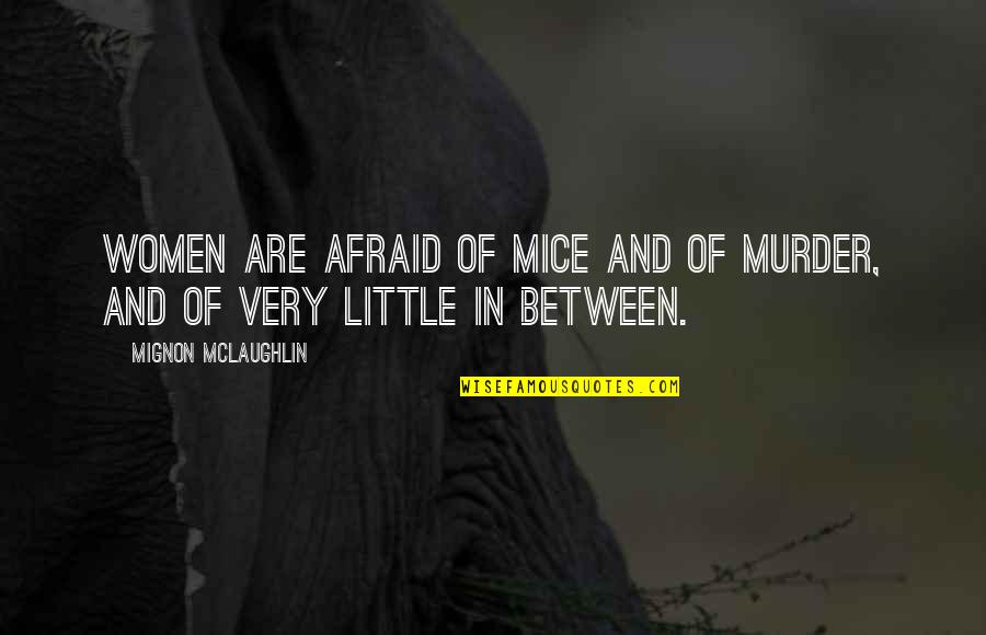 Feeling Unloved By Parents Quotes By Mignon McLaughlin: Women are afraid of mice and of murder, Feeling Unloved By Parents Quotes By Mignon McLaughlin: Women are afraid of mice and of murder,