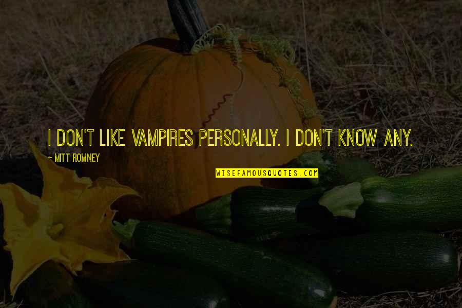 Feeling Unloved By Parents Quotes By Mitt Romney: I don't like vampires personally. I don't know Feeling Unloved By Parents Quotes By Mitt Romney: I don't like vampires personally. I don't know