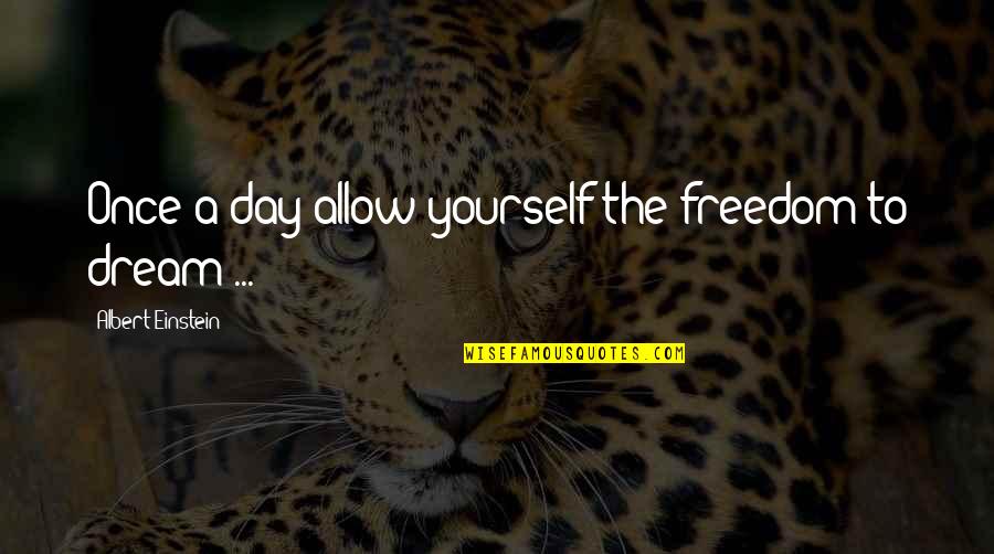 Feeling Unloved Picture Quotes By Albert Einstein: Once a day allow yourself the freedom to