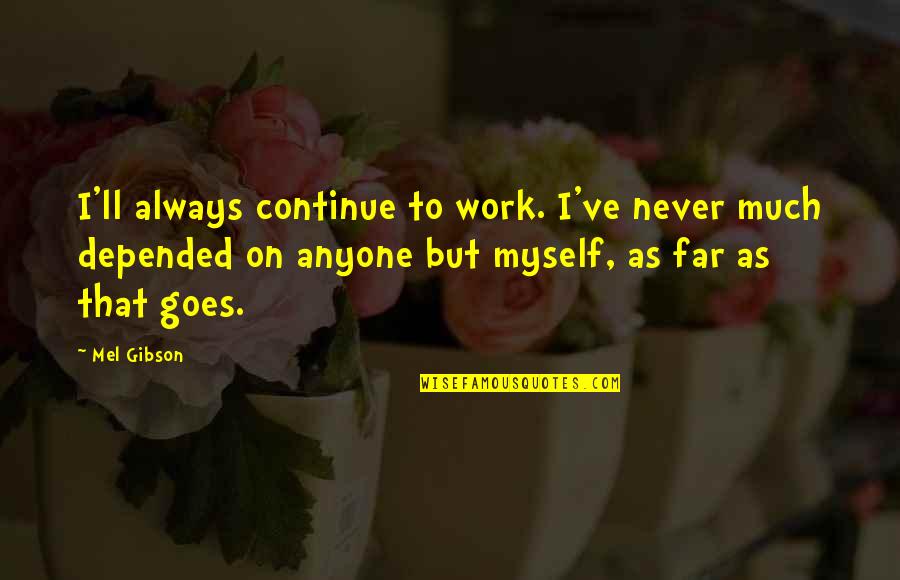 Feeling Unloved Picture Quotes By Mel Gibson: I'll always continue to work. I've never much