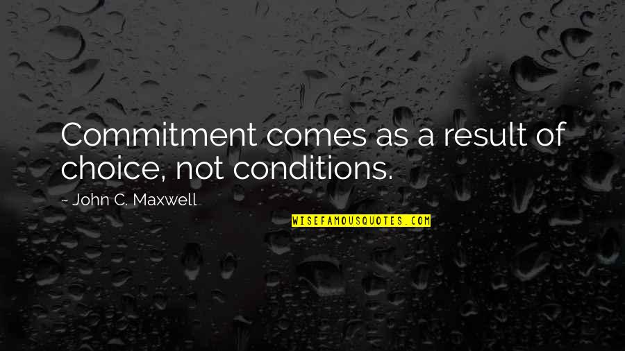 Feeling Unnecessary Quotes By John C. Maxwell: Commitment comes as a result of choice, not