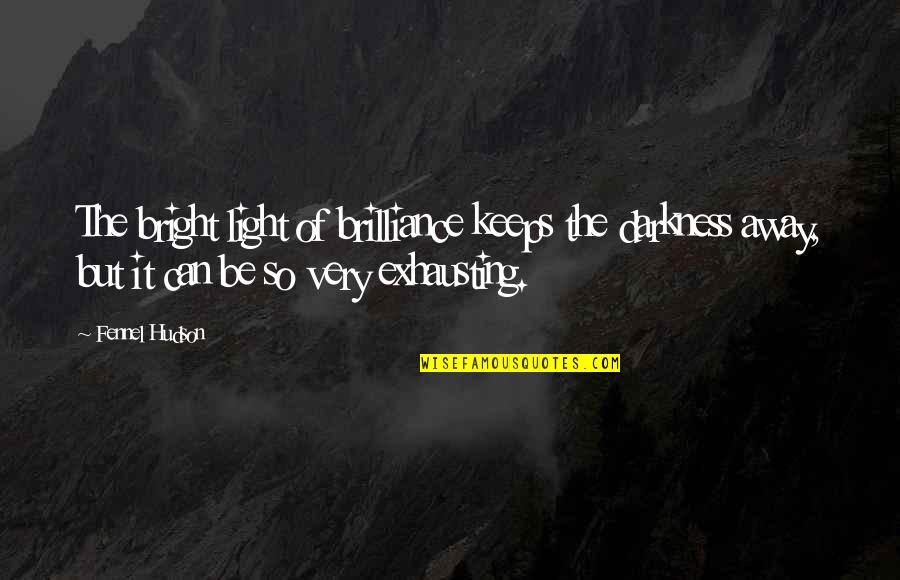 Feeling Unpretty Quotes By Fennel Hudson: The bright light of brilliance keeps the darkness Feeling Unpretty Quotes By Fennel Hudson: The bright light of brilliance keeps the darkness
