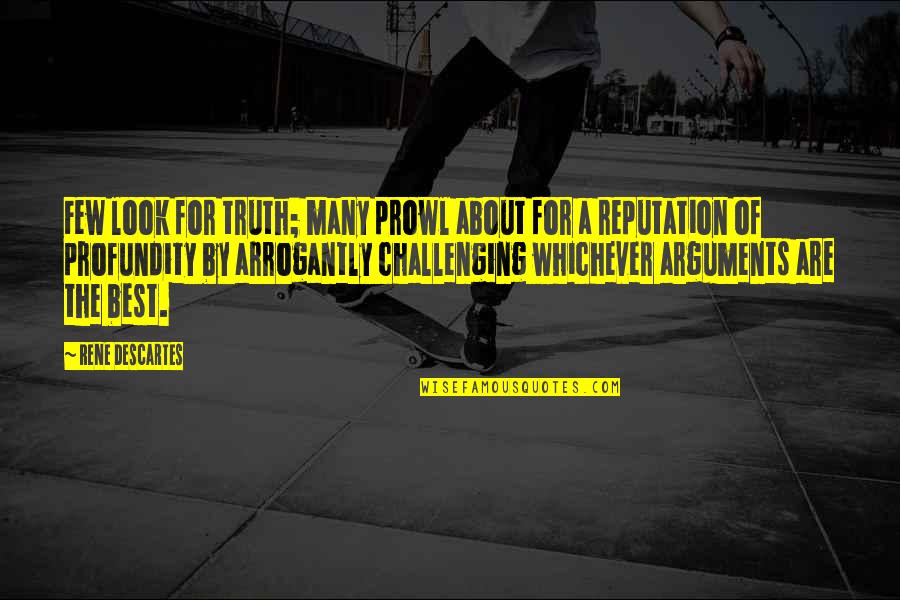 Feeling Unpretty Quotes By Rene Descartes: Few look for truth; many prowl about for Feeling Unpretty Quotes By Rene Descartes: Few look for truth; many prowl about for