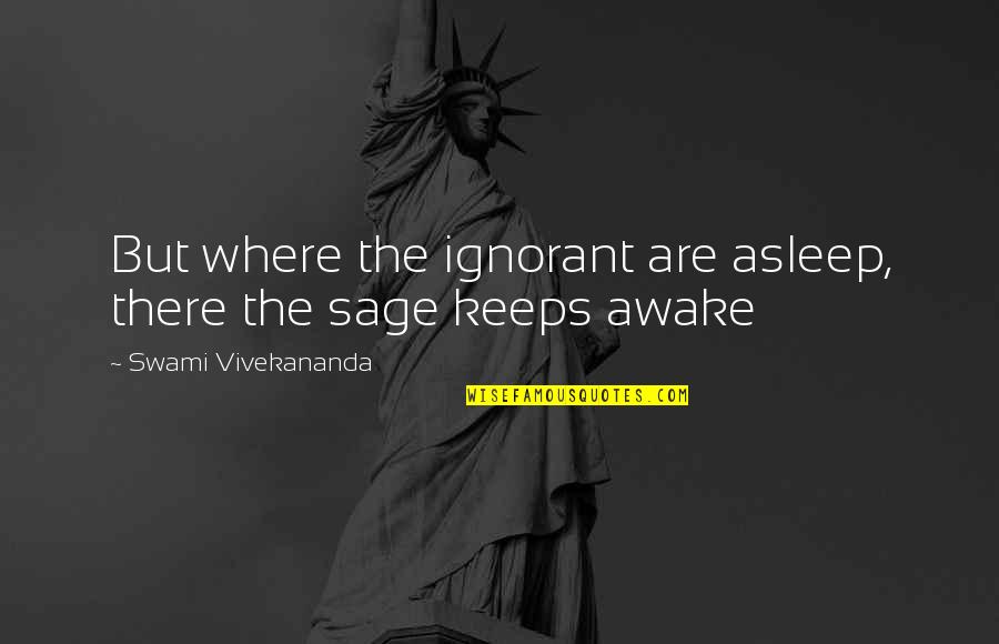 Feeling Untouchable Quotes By Swami Vivekananda: But where the ignorant are asleep, there the