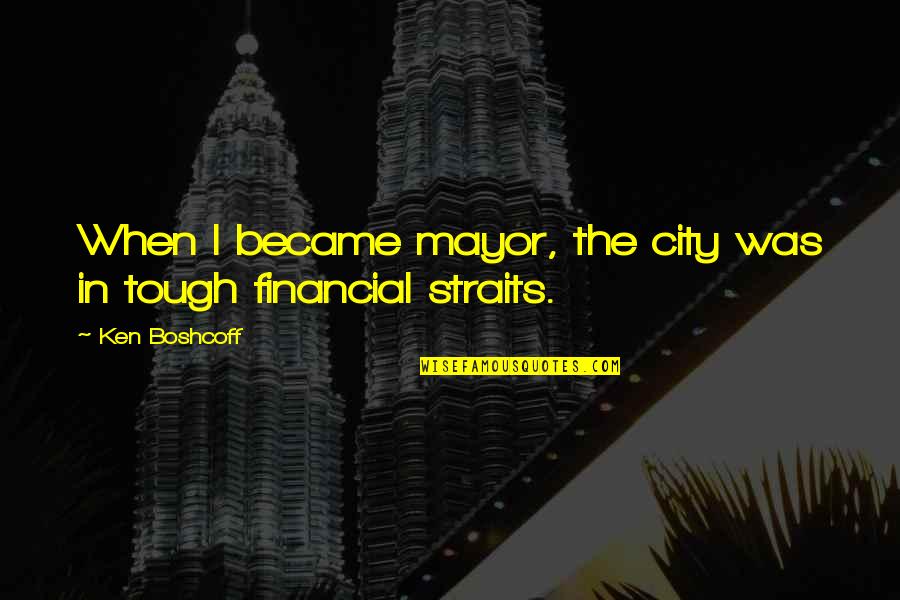 Feeling Unwanted Quotes By Ken Boshcoff: When I became mayor, the city was in