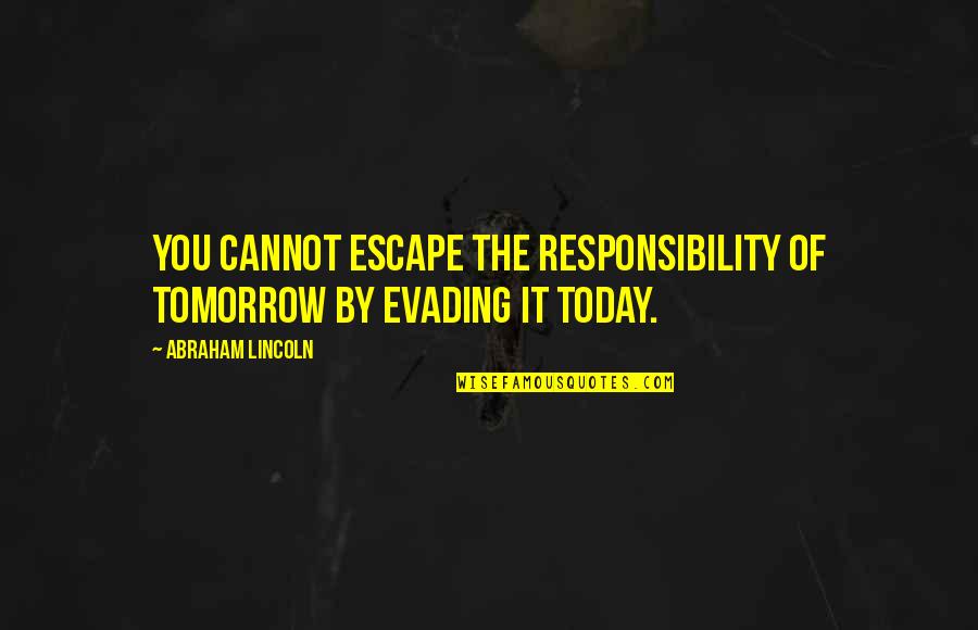 Feeling Unwelcome Quotes By Abraham Lincoln: You cannot escape the responsibility of tomorrow by Feeling Unwelcome Quotes By Abraham Lincoln: You cannot escape the responsibility of tomorrow by