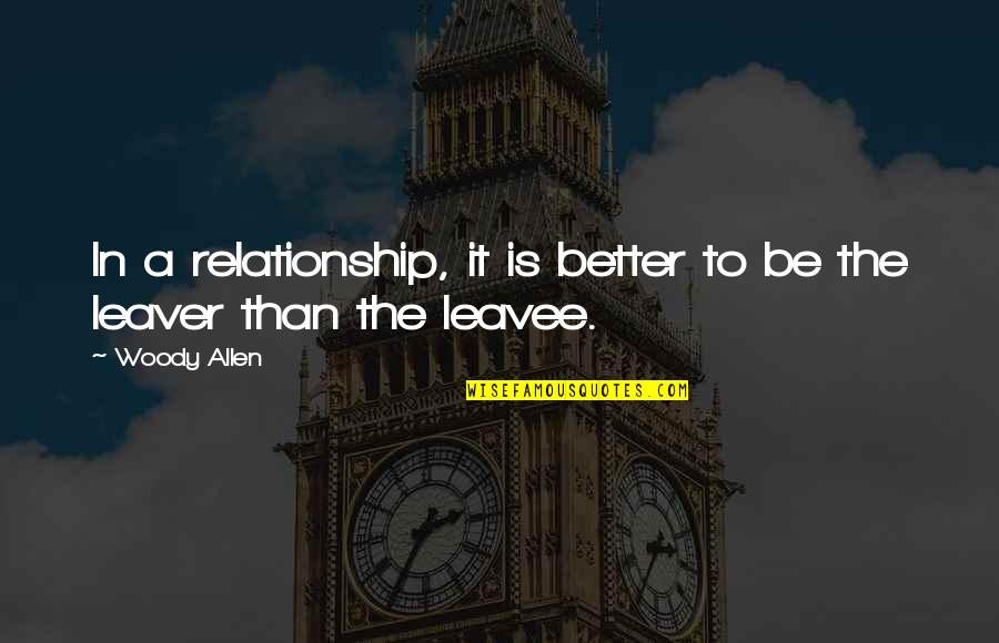 Feeling Uplifted Quotes By Woody Allen: In a relationship, it is better to be