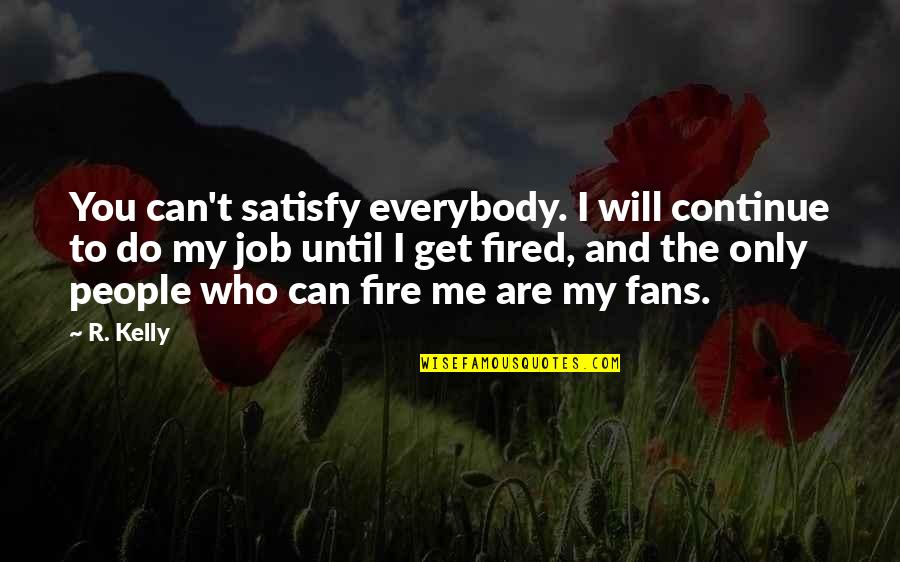 Feeling Used And Stupid Quotes By R. Kelly: You can't satisfy everybody. I will continue to