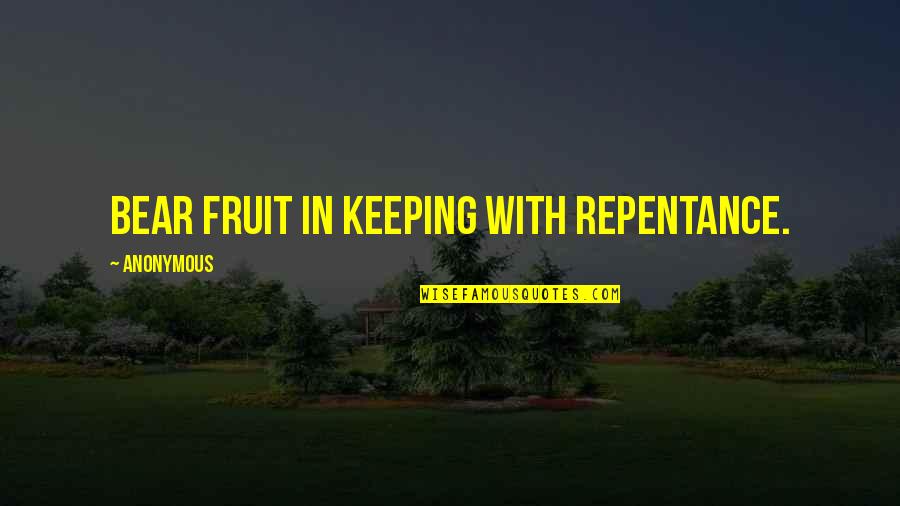 Feeling Used By A Man Quotes By Anonymous: Bear fruit in keeping with repentance.