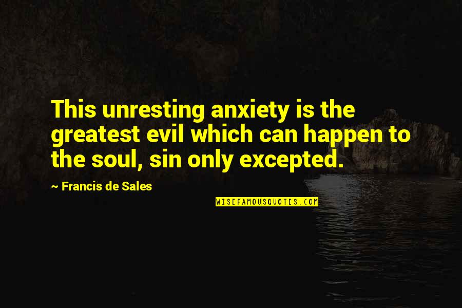 Feeling Used By A Man Quotes By Francis De Sales: This unresting anxiety is the greatest evil which