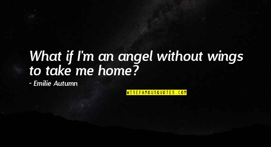Feeling Used By Family Quotes By Emilie Autumn: What if I'm an angel without wings to