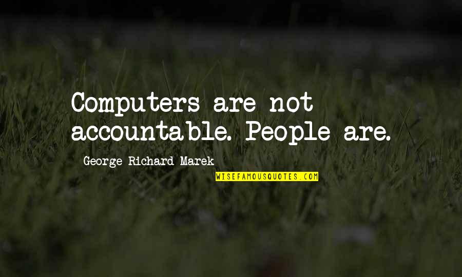 Feeling Used By Someone Quotes By George Richard Marek: Computers are not accountable. People are. Feeling Used By Someone Quotes By George Richard Marek: Computers are not accountable. People are.