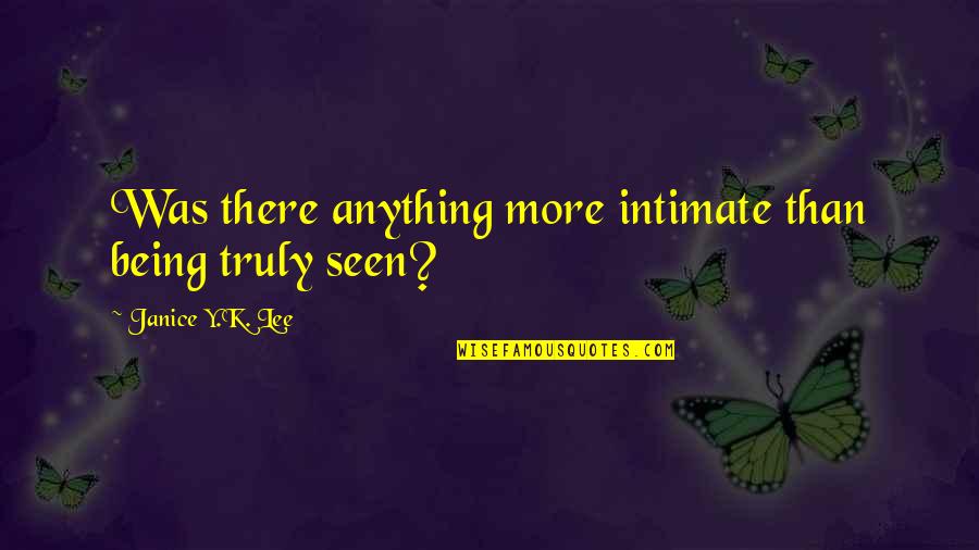 Feeling Used By Someone Quotes By Janice Y.K. Lee: Was there anything more intimate than being truly Feeling Used By Someone Quotes By Janice Y.K. Lee: Was there anything more intimate than being truly
