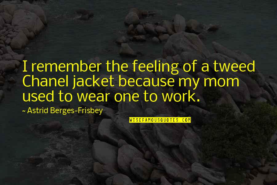 Feeling Used Quotes By Astrid Berges-Frisbey: I remember the feeling of a tweed Chanel Feeling Used Quotes By Astrid Berges-Frisbey: I remember the feeling of a tweed Chanel