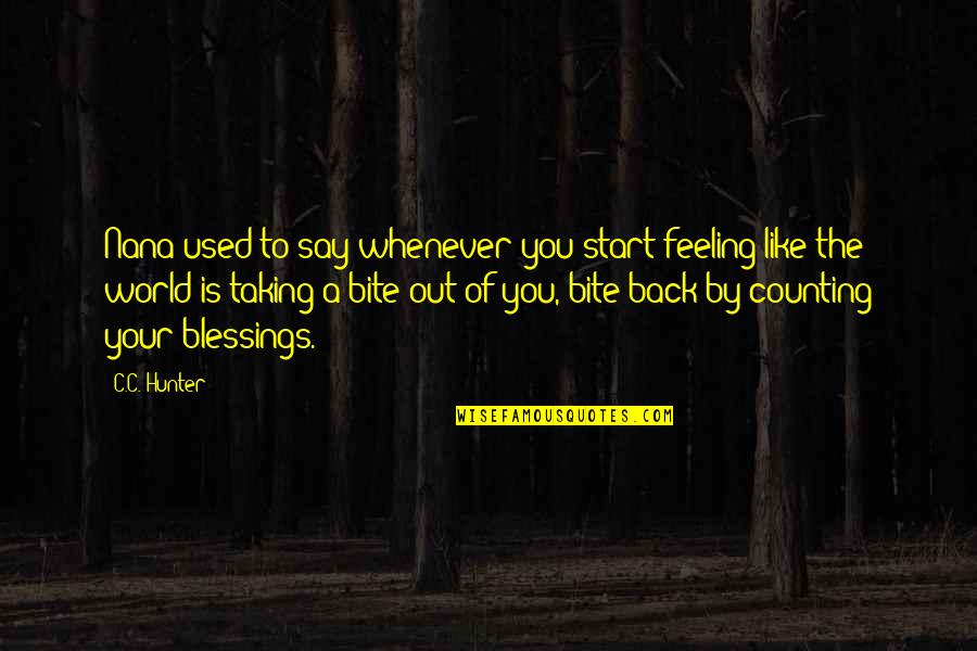 Feeling Used Quotes By C.C. Hunter: Nana used to say whenever you start feeling Feeling Used Quotes By C.C. Hunter: Nana used to say whenever you start feeling