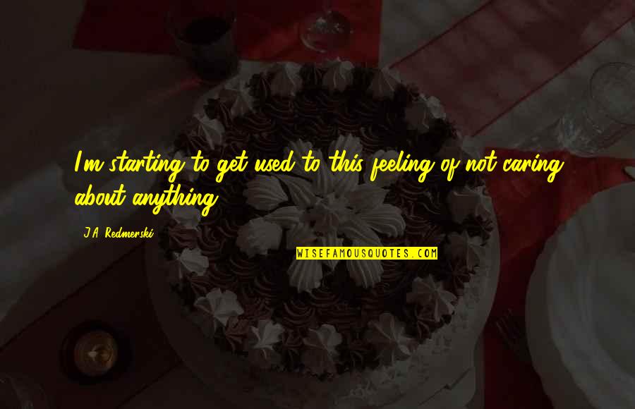 Feeling Used Quotes By J.A. Redmerski: I'm starting to get used to this feeling