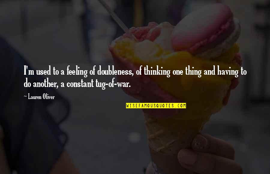 Feeling Used Quotes By Lauren Oliver: I'm used to a feeling of doubleness, of Feeling Used Quotes By Lauren Oliver: I'm used to a feeling of doubleness, of
