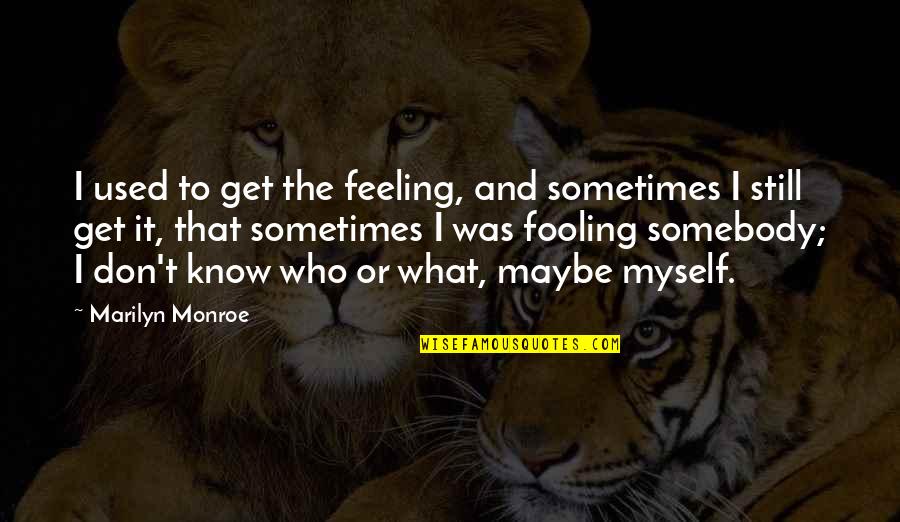 Feeling Used Quotes By Marilyn Monroe: I used to get the feeling, and sometimes Feeling Used Quotes By Marilyn Monroe: I used to get the feeling, and sometimes
