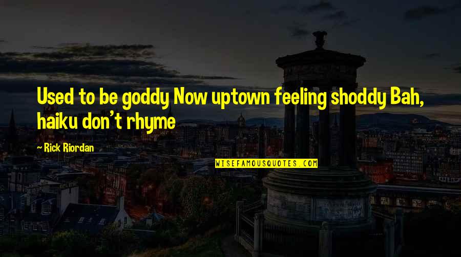 Feeling Used Quotes By Rick Riordan: Used to be goddy Now uptown feeling shoddy