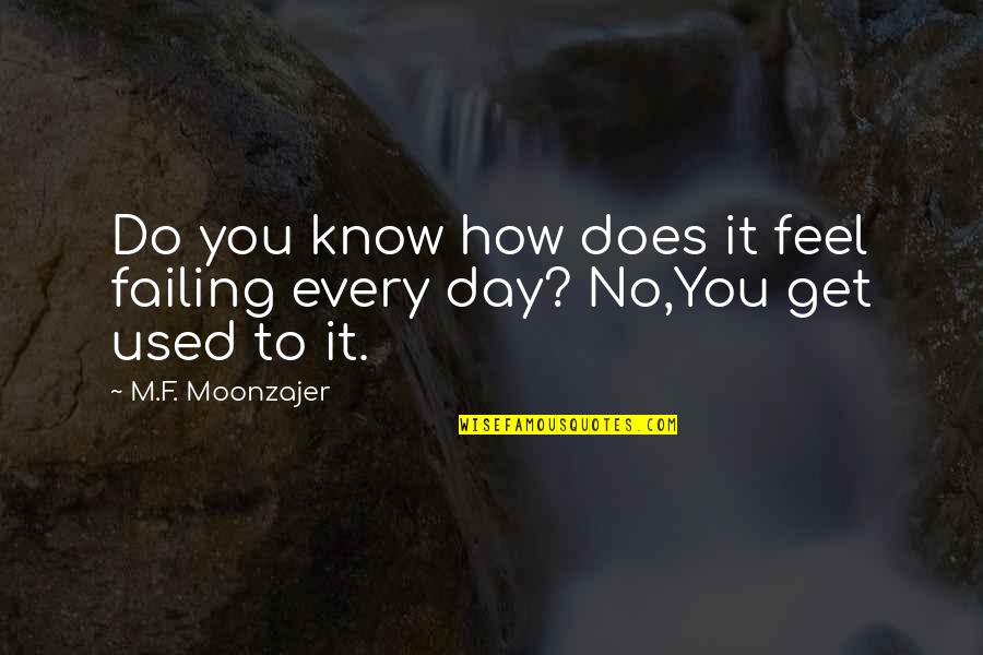 Feeling Used Up Quotes By M.F. Moonzajer: Do you know how does it feel failing